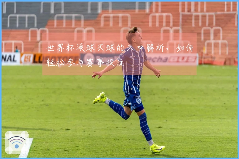 世界杯滚球买球的入口解析，如何轻松参与赛事投注